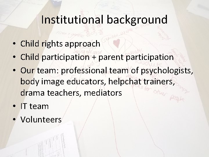 Institutional background • Child rights approach • Child participation + parent participation • Our