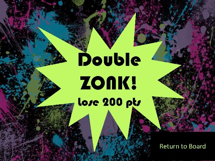 Double ZONK! Lose 200 pts Return to Board 