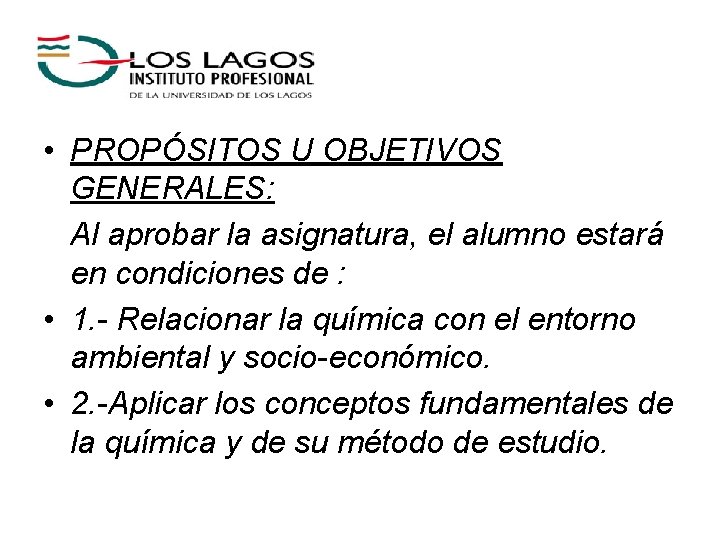  • PROPÓSITOS U OBJETIVOS GENERALES: Al aprobar la asignatura, el alumno estará en