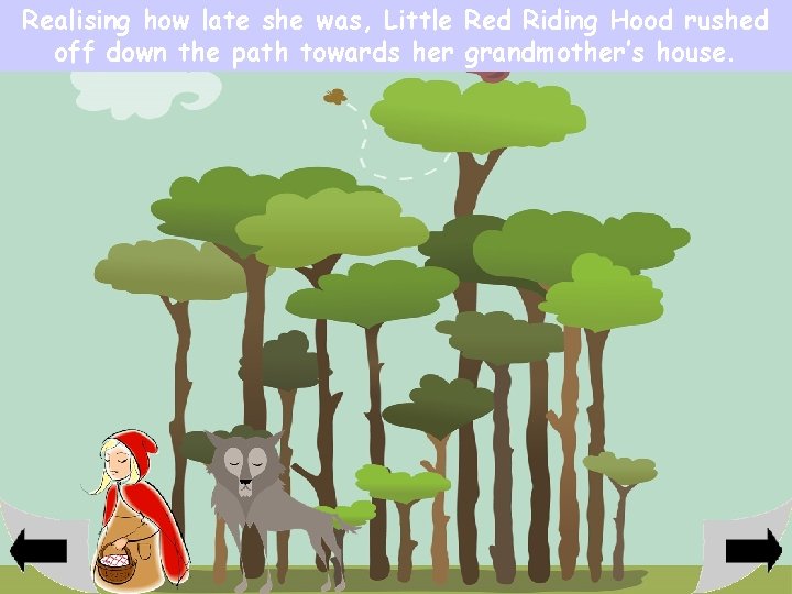 Realising how late she was, Little Red Riding Hood rushed off down the path