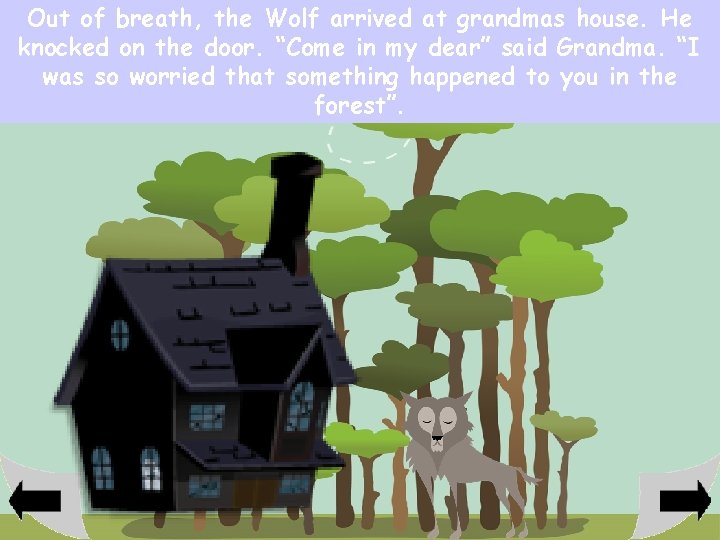 Out of breath, the Wolf arrived at grandmas house. He knocked on the door.