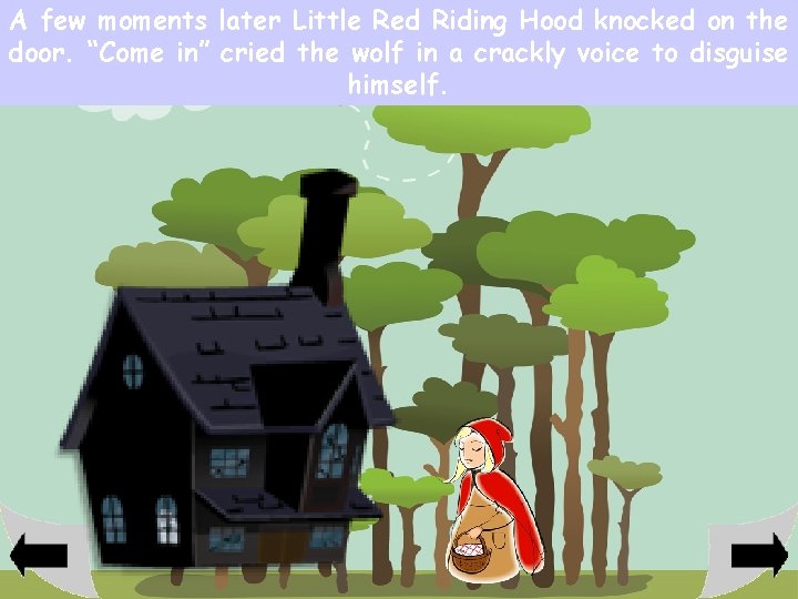 A few moments later Little Red Riding Hood knocked on the door. “Come in”