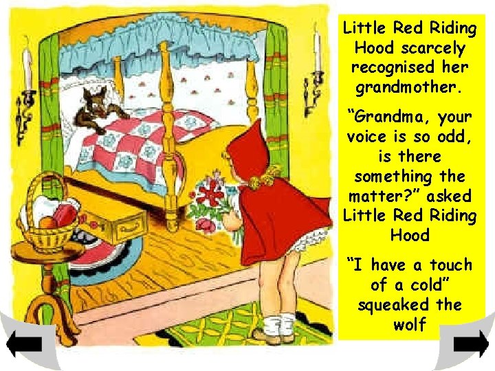 Little Red Riding Hood scarcely recognised her grandmother. “Grandma, your voice is so odd,