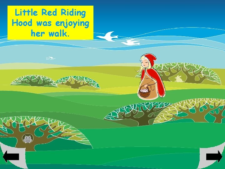 Little Red Riding Hood was enjoying her walk. 