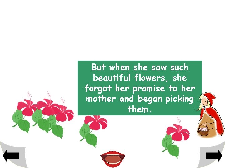 But when she saw such beautiful flowers, she forgot her promise to her mother