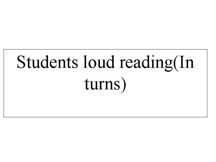 Students loud reading(In turns) 