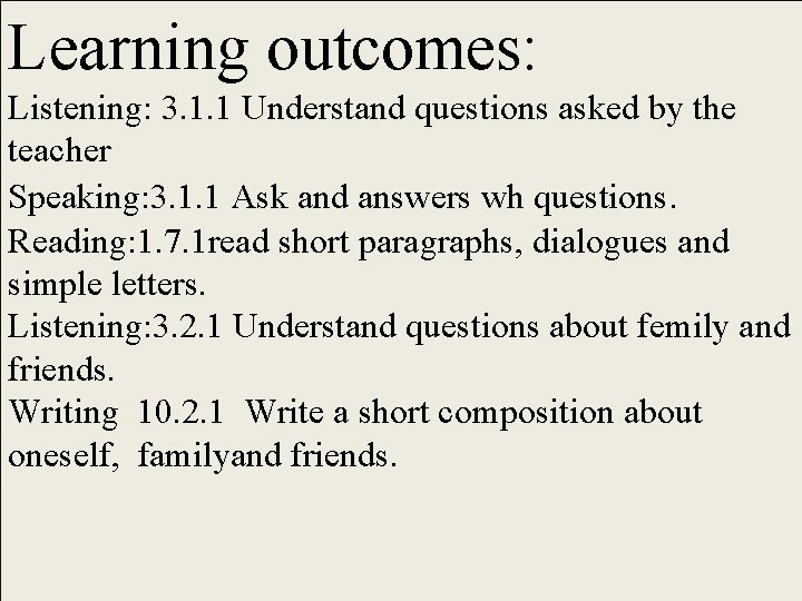 Learning outcomes: Listening: 3. 1. 1 Understand questions asked by the teacher Speaking: 3.