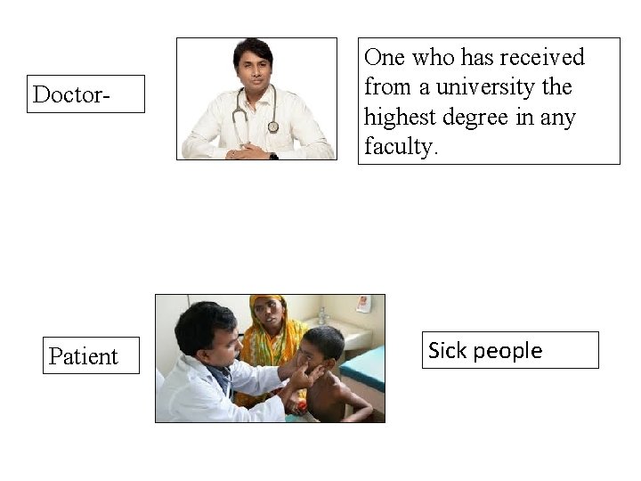 Doctor- Patient One who has received from a university the highest degree in any