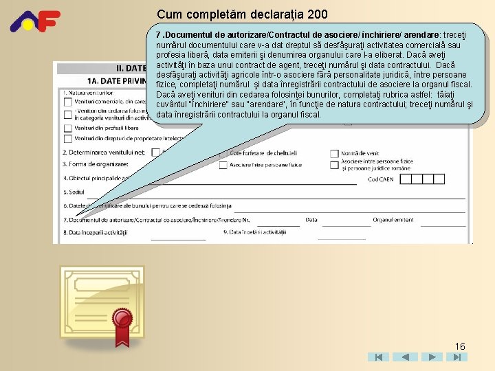 Cum completăm declaraţia 200 7. Documentul de autorizare/Contractul de asociere/ închiriere/ arendare: treceţi numărul