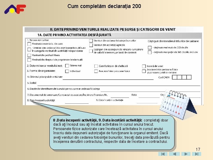 Cum completăm declaraţia 200 8. Data începerii activităţii, 9. Data încetării activităţii: completaţi doar