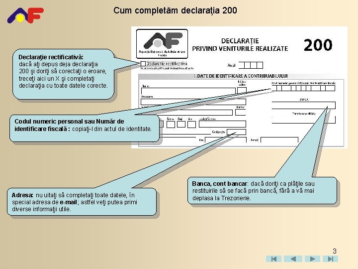 Cum completăm declaraţia 200 Declaraţie rectificativă: dacă aţi depus deja declaraţia 200 şi doriţi