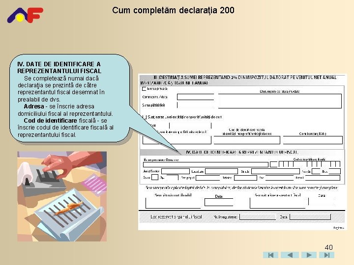 Cum completăm declaraţia 200 IV. DATE DE IDENTIFICARE A REPREZENTANTULUI FISCAL Se completează numai