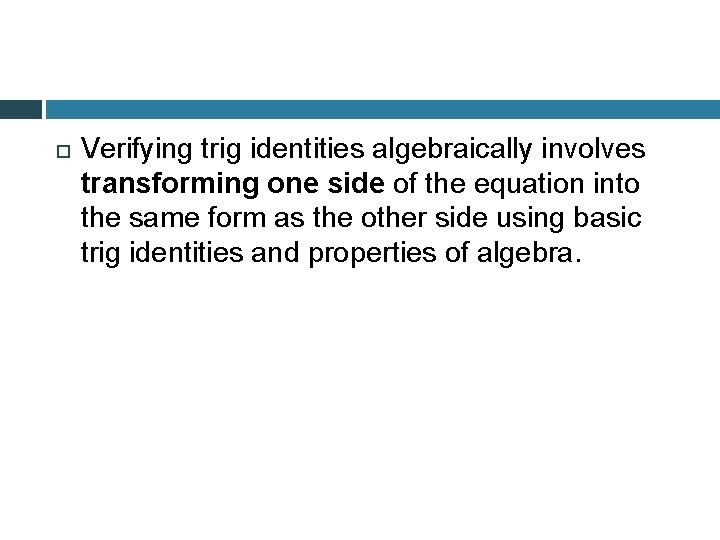  Verifying trig identities algebraically involves transforming one side of the equation into the
