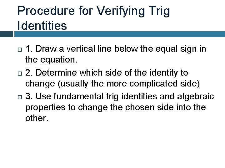 Procedure for Verifying Trig Identities 1. Draw a vertical line below the equal sign