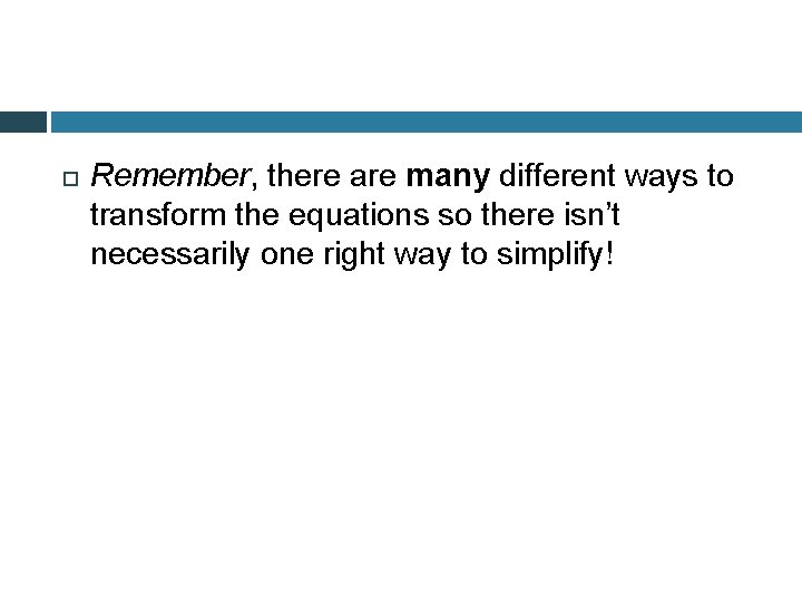  Remember, there are many different ways to transform the equations so there isn’t