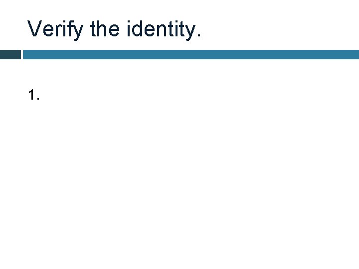 Verify the identity. 1. 
