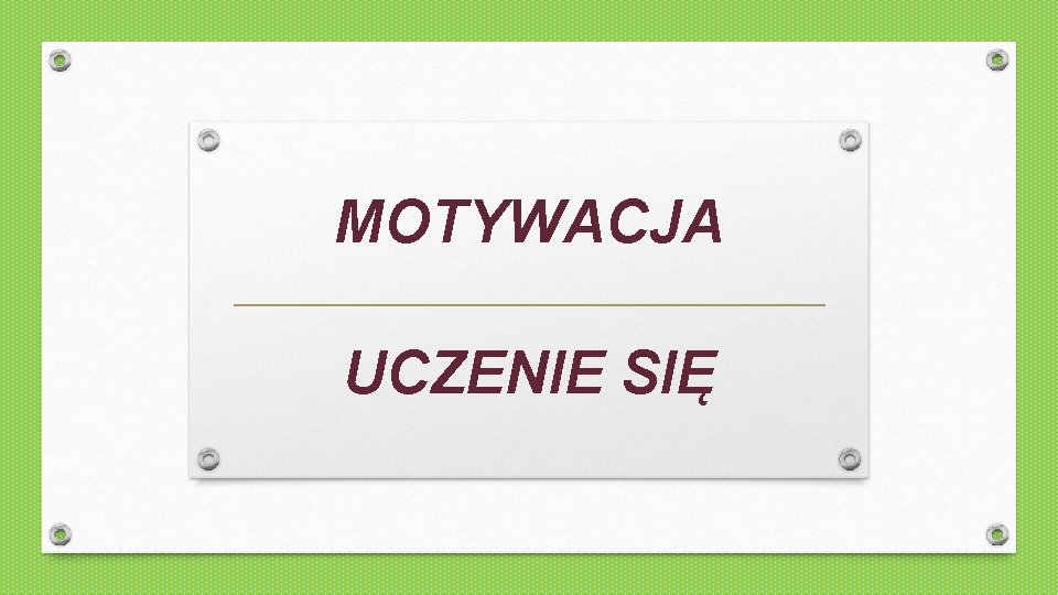 MOTYWACJA UCZENIE SIĘ 