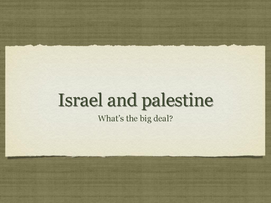 Israel and palestine What’s the big deal? 