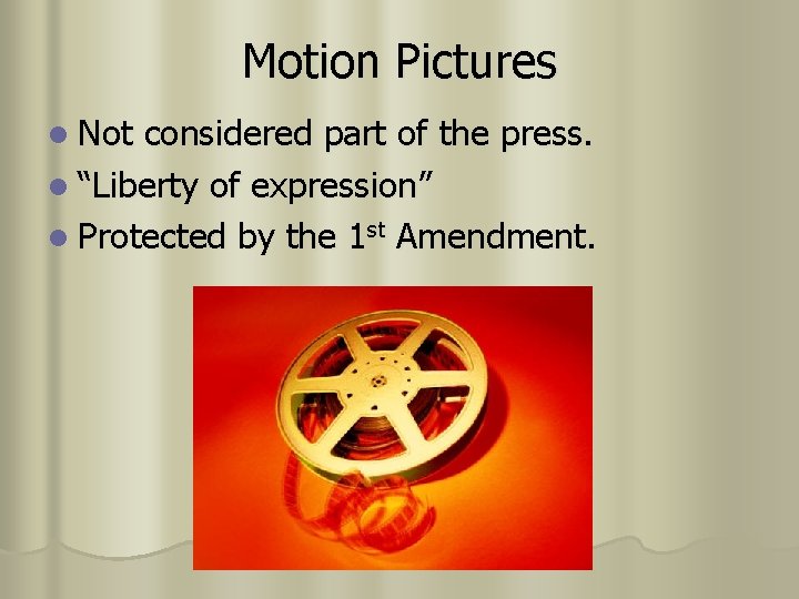 Motion Pictures l Not considered part of the press. l “Liberty of expression” l Motion Pictures l Not considered part of the press. l “Liberty of expression” l