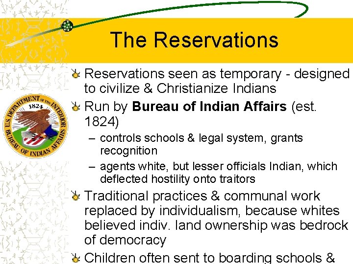 The Reservations seen as temporary - designed to civilize & Christianize Indians Run by