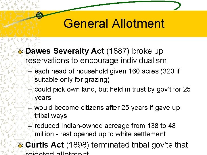 General Allotment Dawes Severalty Act (1887) broke up reservations to encourage individualism – each