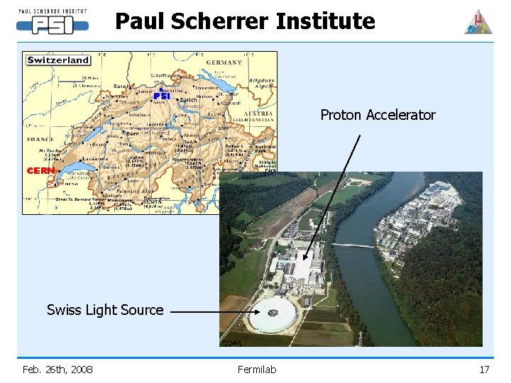 Paul Scherrer Institute Proton Accelerator Swiss Light Source Feb. 26 th, 2008 Fermilab 17