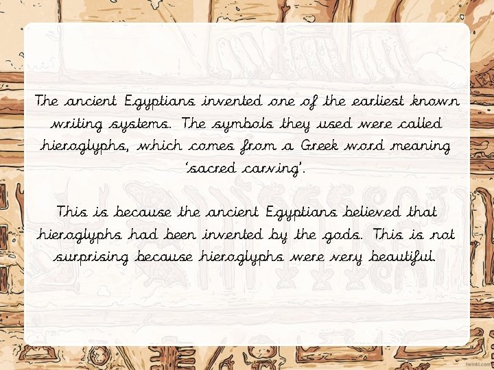 The ancient Egyptians invented one of the earliest known writing systems. The symbols they