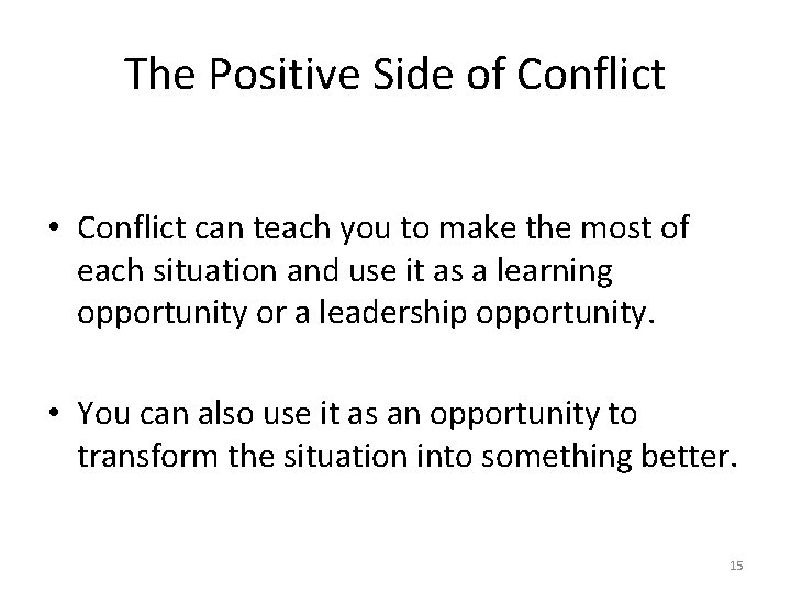 The Positive Side of Conflict • Conflict can teach you to make the most