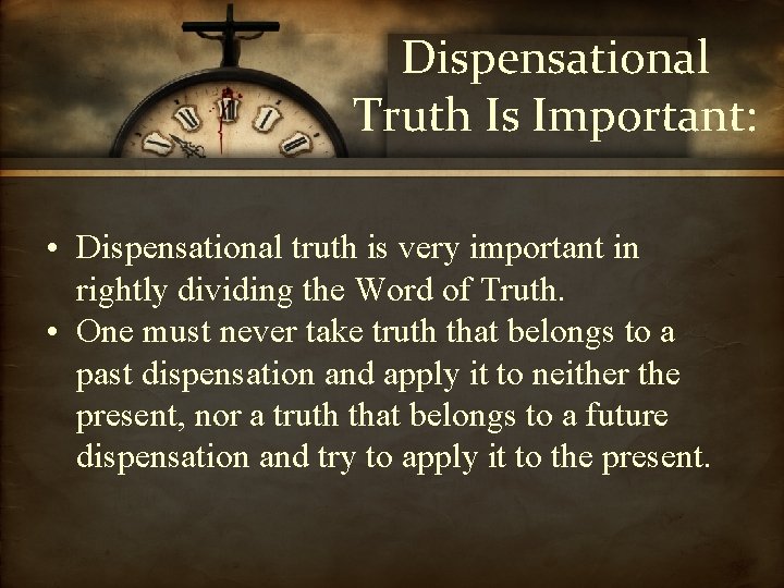 Dispensational Truth Is Important: • Dispensational truth is very important in rightly dividing the