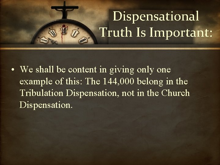 Dispensational Truth Is Important: • We shall be content in giving only one example