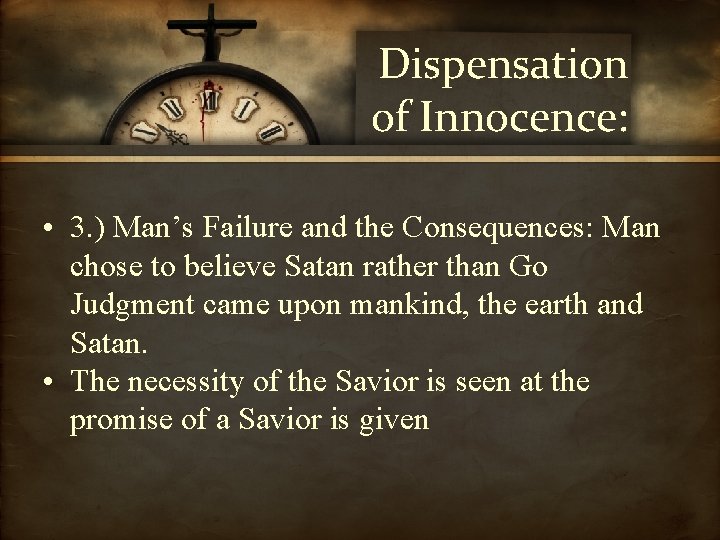 Dispensation of Innocence: • 3. ) Man’s Failure and the Consequences: Man chose to