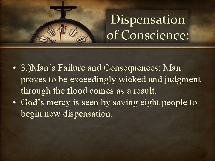 Dispensation of Conscience: • 3. )Man’s Failure and Consequences: Man proves to be exceedingly