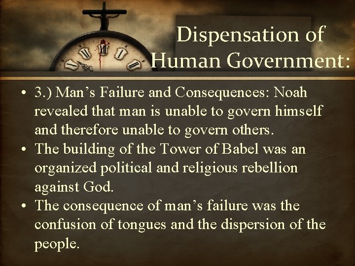 Dispensation of Human Government: • 3. ) Man’s Failure and Consequences: Noah revealed that