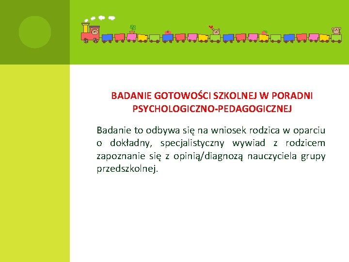 BADANIE GOTOWOŚCI SZKOLNEJ W PORADNI PSYCHOLOGICZNO-PEDAGOGICZNEJ Badanie to odbywa się na wniosek rodzica w