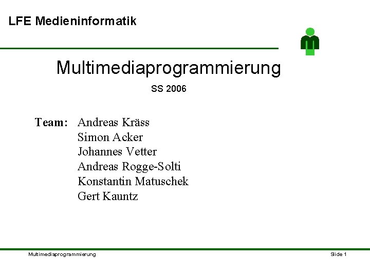 LFE Medieninformatik Multimediaprogrammierung SS 2006 Team: Andreas Kräss Simon Acker Johannes Vetter Andreas Rogge-Solti