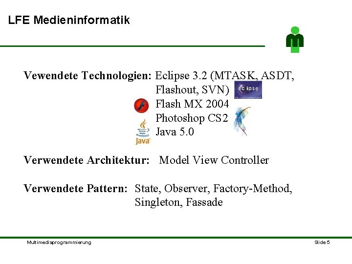 LFE Medieninformatik Vewendete Technologien: Eclipse 3. 2 (MTASK, ASDT, Flashout, SVN) Flash MX 2004