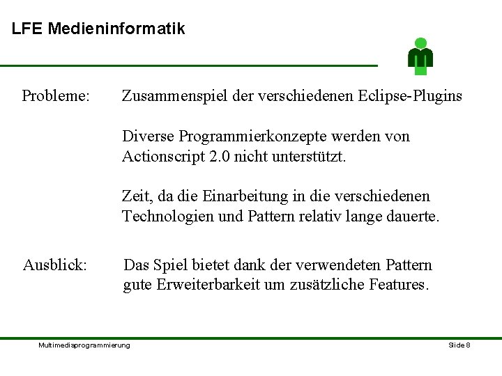 LFE Medieninformatik Probleme: Zusammenspiel der verschiedenen Eclipse-Plugins Diverse Programmierkonzepte werden von Actionscript 2. 0