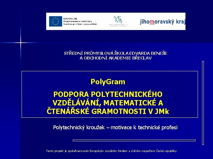 STŘEDNÍ PRŮMYSLOVÁ ŠKOLA EDVARDA BENEŠE A OBCHODNÍ AKADEMIE BŘECLAV Poly. Gram PODPORA POLYTECHNICKÉHO VZDĚLÁVÁNÍ,