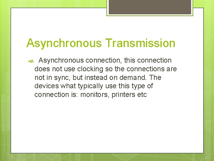 Asynchronous Transmission Asynchronous connection, this connection does not use clocking so the connections are