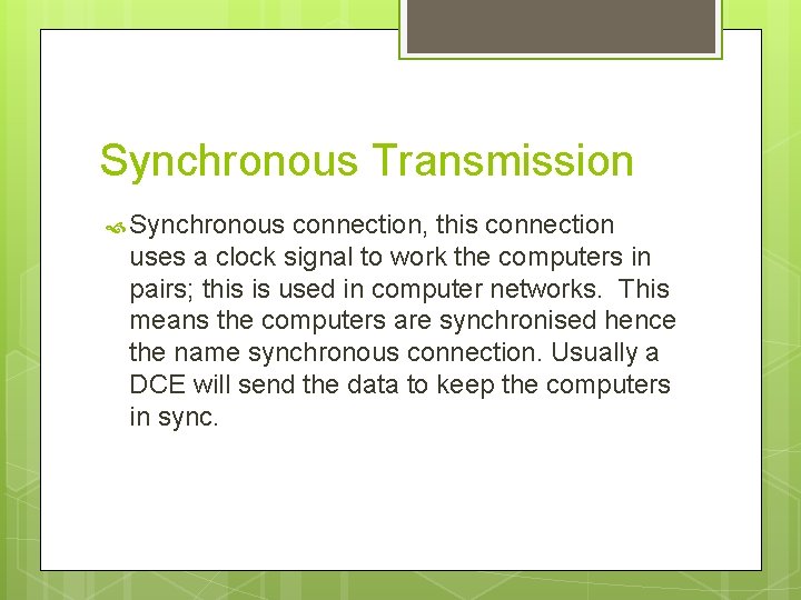 Synchronous Transmission Synchronous connection, this connection uses a clock signal to work the computers