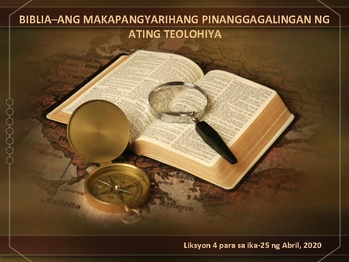 BIBLIA–ANG MAKAPANGYARIHANG PINANGGAGALINGAN NG ATING TEOLOHIYA Liksyon 4 para sa ika-25 ng Abril, 2020