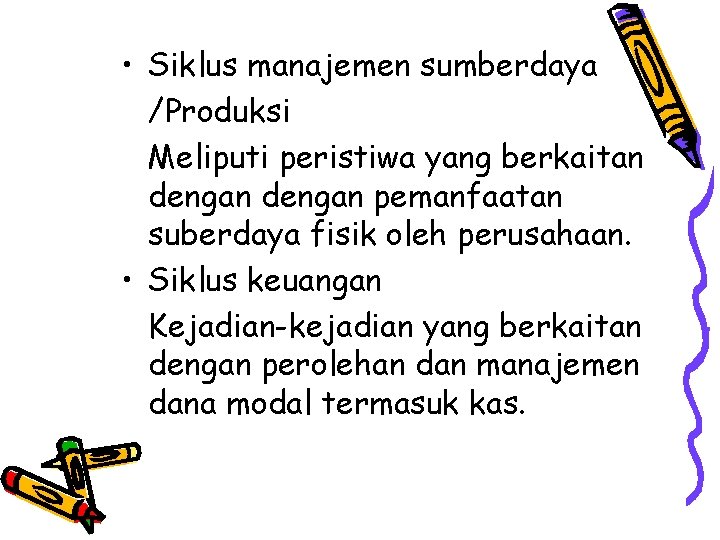  • Siklus manajemen sumberdaya /Produksi Meliputi peristiwa yang berkaitan dengan pemanfaatan suberdaya fisik