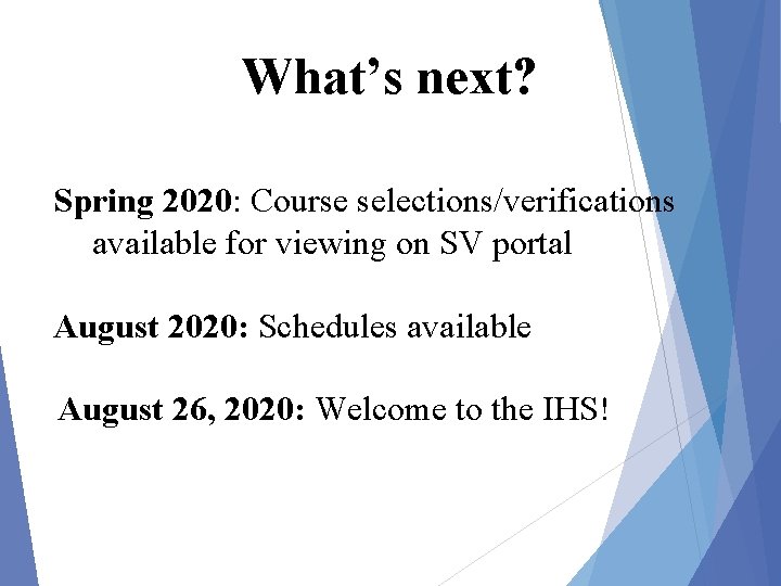 What’s next? Spring 2020: Course selections/verifications available for viewing on SV portal August 2020: