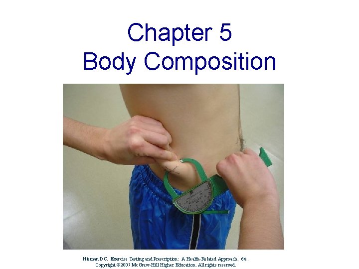 Chapter 5 Body Composition Nieman DC. Exercise Testing and Prescription: A Health-Related Approach. 6/e.