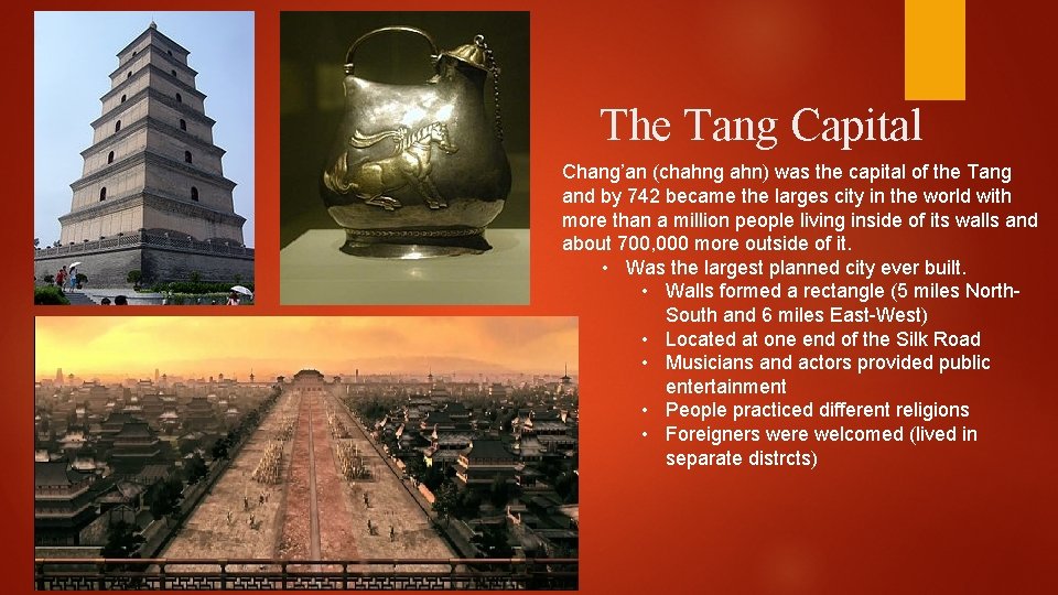 The Tang Capital Chang’an (chahng ahn) was the capital of the Tang and by