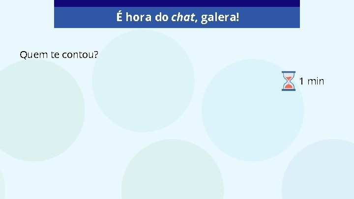 É hora do chat, galera! Quem te contou? 1 min 