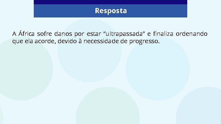 Resposta A África sofre danos por estar “ultrapassada” e finaliza ordenando que ela acorde,