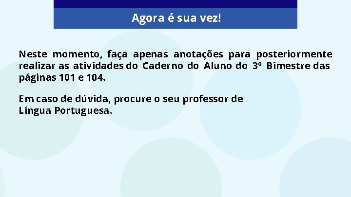 Agora é sua vez! Neste momento, faça apenas anotações para posteriormente realizar as atividades