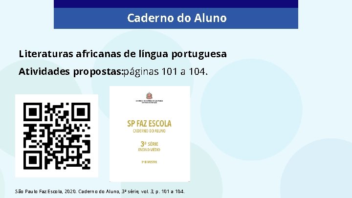 Caderno do Aluno Literaturas africanas de língua portuguesa Atividades propostas: páginas 101 a 104.