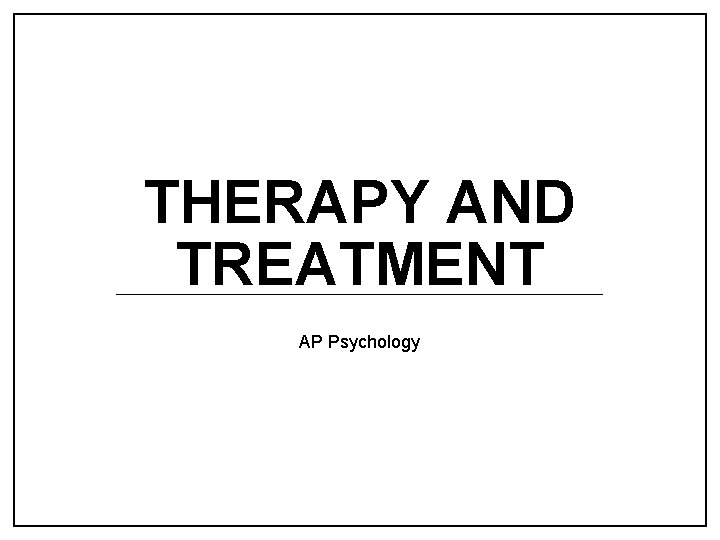 THERAPY AND TREATMENT AP Psychology 